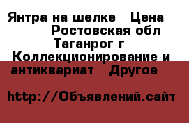 Янтра на шелке › Цена ­ 3 000 - Ростовская обл., Таганрог г. Коллекционирование и антиквариат » Другое   